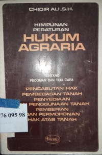 Himpunan peraturan hukum agraria tentang pedoman tata cara pencabutan hak, pembebasan tanah, penyediaan dan penggunaan tanah, pemberian dan permohonan hak atas tanah