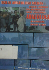 Balai arkeologi Medan : profil lembaga dalam dinamika hasil penelitian arkeologi di Sumatera bagian Utara