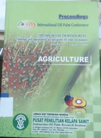 Proceedings international oil palm conference optimum use of resources : challenges and opportunities for sustainable oil palm development Bali, 19-23 June 2006 agriculture