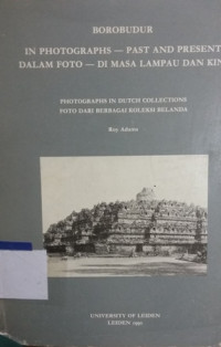 Borobudur : in photographs - past and present dalam foto di masa lampau dan kini = photographs in dutch collection foto dari berbagai koleksi Belanda