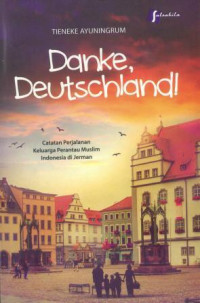 Danke deutschland! : catatan perjalanan keluarga perantau muslim Indonesia di Jerman