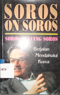 Soros on soros : Soros tentang soros : berjalan mendahului kurva George Soros