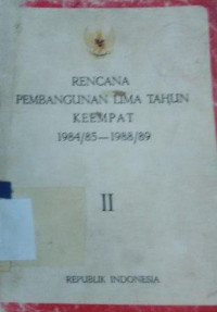 Rencana pembangunan lima tahun keempat 1984/85 -1988/89 [Buku II]