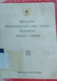 Rencana pembangunan lima tahun keempat 1984/85 -1988/89 [Buku III]