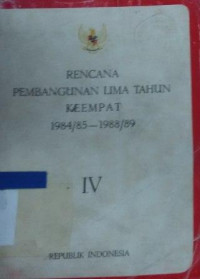 Rencana pembangunan lima tahun keempat 1984/85 - 1988/89 [Buku IV]