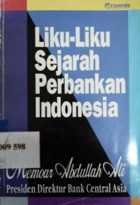 Liku-liku sejarah perbankan Indonesia : memoar Abdullah Ali Presiden Direktur Bank Central Asia
