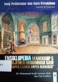 Ensiklopedia leadership & manajemen Muhammad SAW : sang pembelajar dan guru peradaban [Vol. 6]