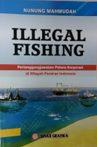 Illegal Fishing: Pertanggungjawaban pidana korporasi di wilayah perairan Indonesia