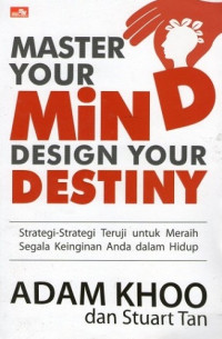 Master Your Mind Design Your Destiny: Strategi-strategi teruji untuk meraih segala keinginan anda dalam hidup