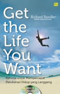 Get The Life You Want: Rahasia untuk mempercepat perubahan hidup yang langgeng