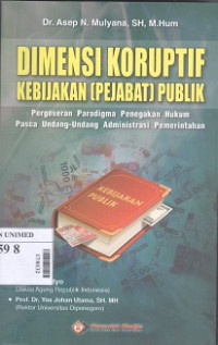 Dimensi koruptif kebijakan (pejabat) publik:pergeseran paradikma penegakan hukum pasca undang-undang administrasi pemerintahan