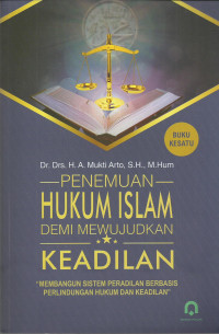 Penemuan hukum islam demi mewujudkan keadilan: membangun sistem peradilan berbasis perlindungan hukum dan keadilan [Buku satu]