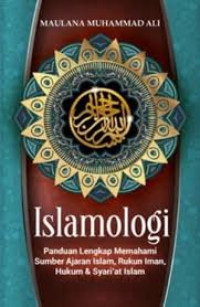 Islamologi : Panduan lengkap memahami sumber ajaran islam, rukum islam, hukum dan syari'at islam