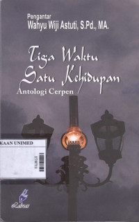 Tiga waktu satu kehidupan : antologi cerpen