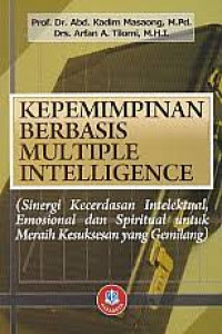 Kepemimpinan berbasis multiple intelligence : sinergi kecerdasan intelektual, emosional dan spiritual untuk meraih kesuksesan yang gemilang