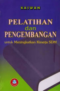 Pelatihan dan pengembangan : untuk meningkatkan kinerja SDM