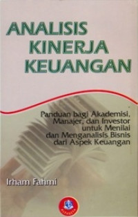 Analisis kinerja keuangan: panduan bagi akademisi manajer, dan investor untuk menilai dan menganalisis bisnis dari aspek keuangan