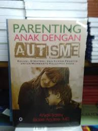 Parenting anak dengan autisme : solusi,strategi, dan saran praktis untuk membantu keluarga anda