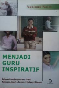 Menjadi guru inspiratif : Memberdayakan dan mengubah jalan hidup siswa