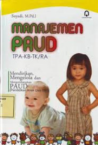 Manajemen PAUD TPA-KB-TK/RA : Mendidikan mengelola dan mengembangan PAUD (Pendidikan anak usia dini)