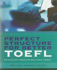 Perfect structure for better TOEFL: petunjuk praktis belajar TOEFL