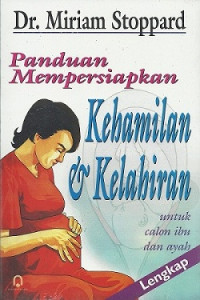 Panduan mempersiapkan kehamilan dan kelahiran: untuk calon ibu dan ayah = pregnancy and birth handbook