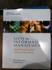 Sistem informasi manajemen : obsesi mengotimalkan informasi dalam bisnis