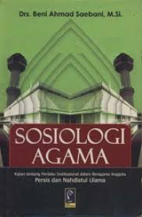 Sosiologi agama : kajian tentang perilaku institusional dalam beragama anggota Persis dan Nahdlatul Ulama