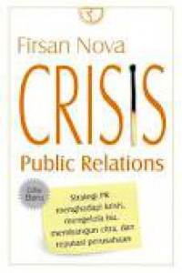 Crisis public relations : strategi PR menghadapi krisis, mengelola isu, membangun citra, reputasi perusahaan