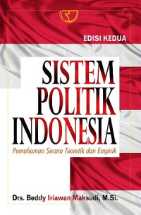 Sistem politik Indonesia : pemahaman secara teoretik dan empirik