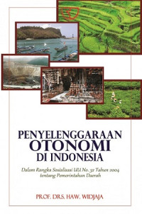 Penyelenggaraan otonomi di Indonesia dalam rangka sosialisasi UU no.32 Tahun 2004 tentang pemerintahan daerah