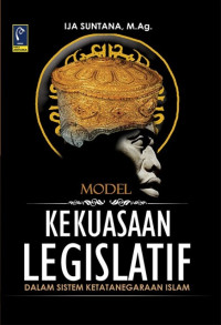 Model kekuasaan legislatif : dalam sistem ketatanegaraan Islam