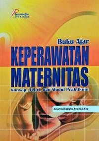 Buku ajar keperawatan maternitas : konsep, teori, dan modul praktikum