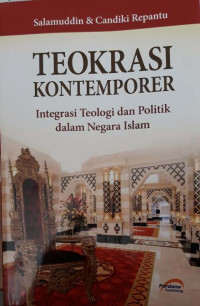 Teokrasi kontemporer : integrasi teologi dan politik dalam negara Islam