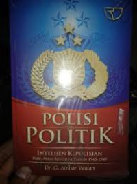 Polisi dan politik : intelijen kepolisian pada revolusi tahun 1945-1949