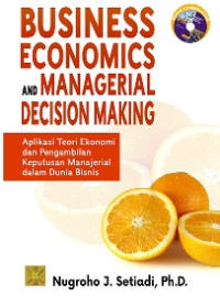 Business economics and managerial decision making : aplikasi teori ekonomi dan pengambilan keputusan manajerial dalam dunia bisnis