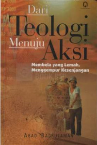 Dari teologi menuju aksi : membela yang lemah, menggempur kesenjangan