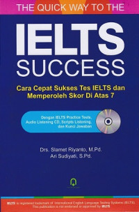 The quick way to the IELTS success : cara cepat sukses tes IELTS dan memperoleh skor di atas 7