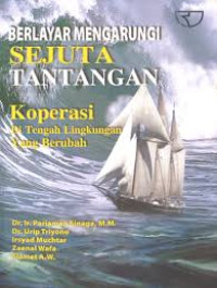 Berlayar mengarungi sejuta tantangan : koperasi di tengah lingkungan yang berubah