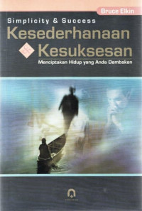 Kesederhanaan & kesuksesan : menciptakan hidup yang anda dambakan