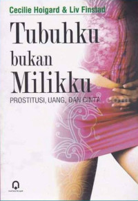 Tubuhku bukan milikku : prostitusi, uang, dan cinta