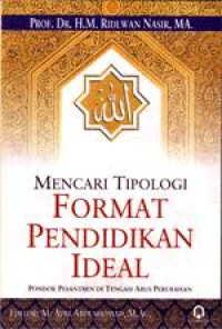 Mencari tipologi format pendidikan ideal : pondok pesantren di tengah arus perubahan