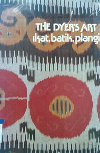 The dyer`s art ikat, batik, plangi