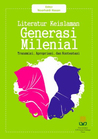 Literatur keislaman generasi milenial : transmisi, apropriasi, dan kontesisasi