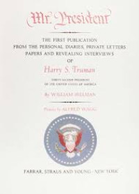 Mr. President : the first publication from the personal diaries, private letters papers and revealing interviews of Harry S. Truman