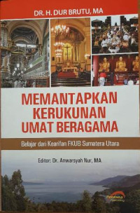 Memantapkan kerukunan umat beragama : belajar dari kearifan FKUB Sumatera Utara