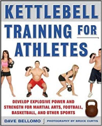 Kettlebel training for athletes : develop explosive power and strength for martial arts, football, basketball, and other sports