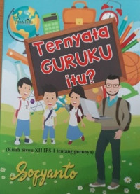 Ternyata guruku itu? (kisah siswa XII IPS-1 tentang gurunya)