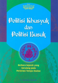 Politisi khusyuk dan politisi busuk : berkaca sejarah yang berulang pada peristiwa tempo doeloe