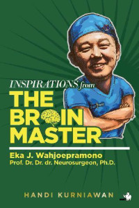 Inspirations from the brain master : Eka J. Wahjoepramono, Prof. Dr. Dr. dr. Neurosurgeon, Ph.D